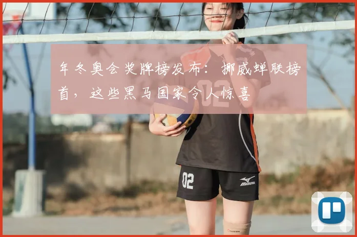 年冬奥会奖牌榜发布：挪威蝉联榜首，这些黑马国家令人惊喜