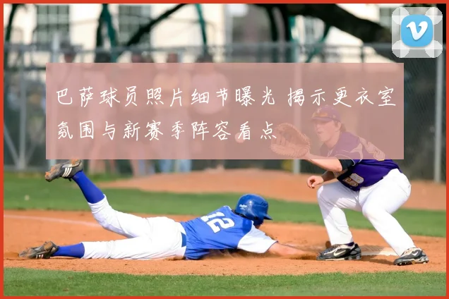 巴萨球员照片细节曝光 揭示更衣室氛围与新赛季阵容看点