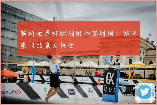 解析世界杯欧洲附加赛时间：欧洲豪门的最后机会